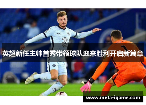 英超新任主帅首秀带领球队迎来胜利开启新篇章