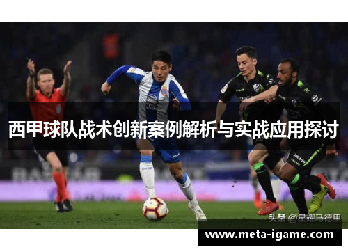 西甲球队战术创新案例解析与实战应用探讨