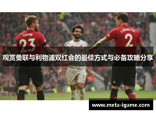 观赏曼联与利物浦双红会的最佳方式与必备攻略分享 观赏曼联与利物浦双红会的最佳方式与必备攻略分享
