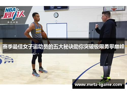 赛季最佳女子运动员的五大秘诀助你突破极限勇攀巅峰