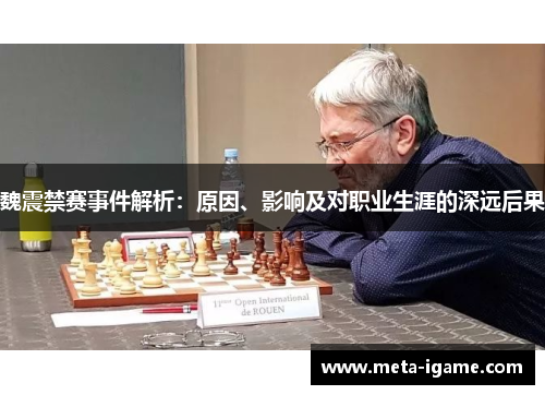 魏震禁赛事件解析：原因、影响及对职业生涯的深远后果