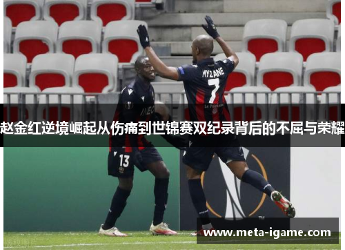 赵金红逆境崛起从伤痛到世锦赛双纪录背后的不屈与荣耀