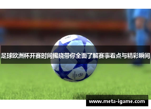 足球欧洲杯开赛时间揭晓带你全面了解赛事看点与精彩瞬间