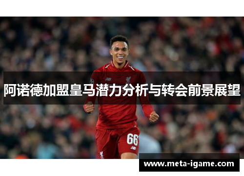 阿诺德加盟皇马潜力分析与转会前景展望 阿诺德加盟皇马潜力分析与转会前景展望