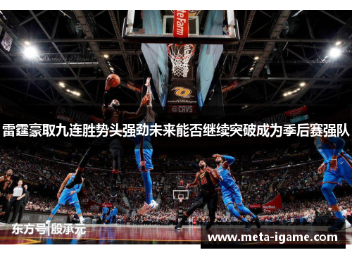 雷霆豪取九连胜势头强劲未来能否继续突破成为季后赛强队 雷霆豪取九连胜势头强劲未来能否继续突破成为季后赛强队