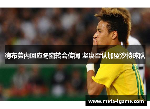 德布劳内回应冬窗转会传闻 坚决否认加盟沙特球队