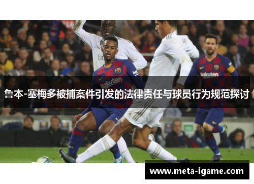 鲁本-塞梅多被捕案件引发的法律责任与球员行为规范探讨